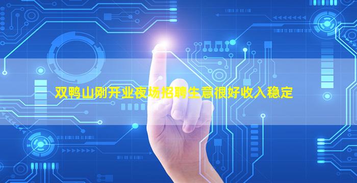 双鸭山刚开业夜场招聘生意很好收入稳定